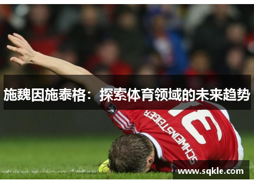 施魏因施泰格：探索体育领域的未来趋势